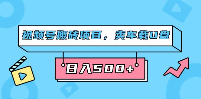 （7322期）视频号搬砖项目，卖车载U盘，简单轻松，0门槛日入500+（附831G素材）⭐视频号卖车载U盘，简单轻松，0门槛（附831G素材）