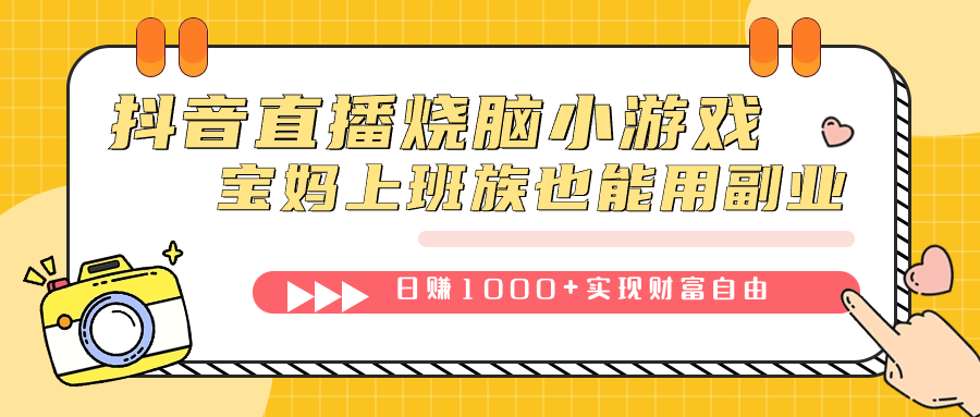 （7543期）抖音直播烧脑小游戏，宝妈上班族也能用副业日赚1000+实现财富自由⭐抖音直播烧脑小游戏，不需要找话题聊天