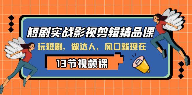 （8013期）短剧实操影视剪辑精品课⭐短剧实战影视剪辑精品课，玩短剧，做达人，风口就现在