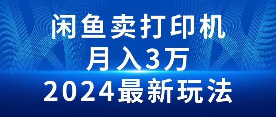 2024闲鱼无货源电商让你咸鱼翻身日收入2000＋⭐2024闲鱼卖打印机，一个月3万2024最新玩法