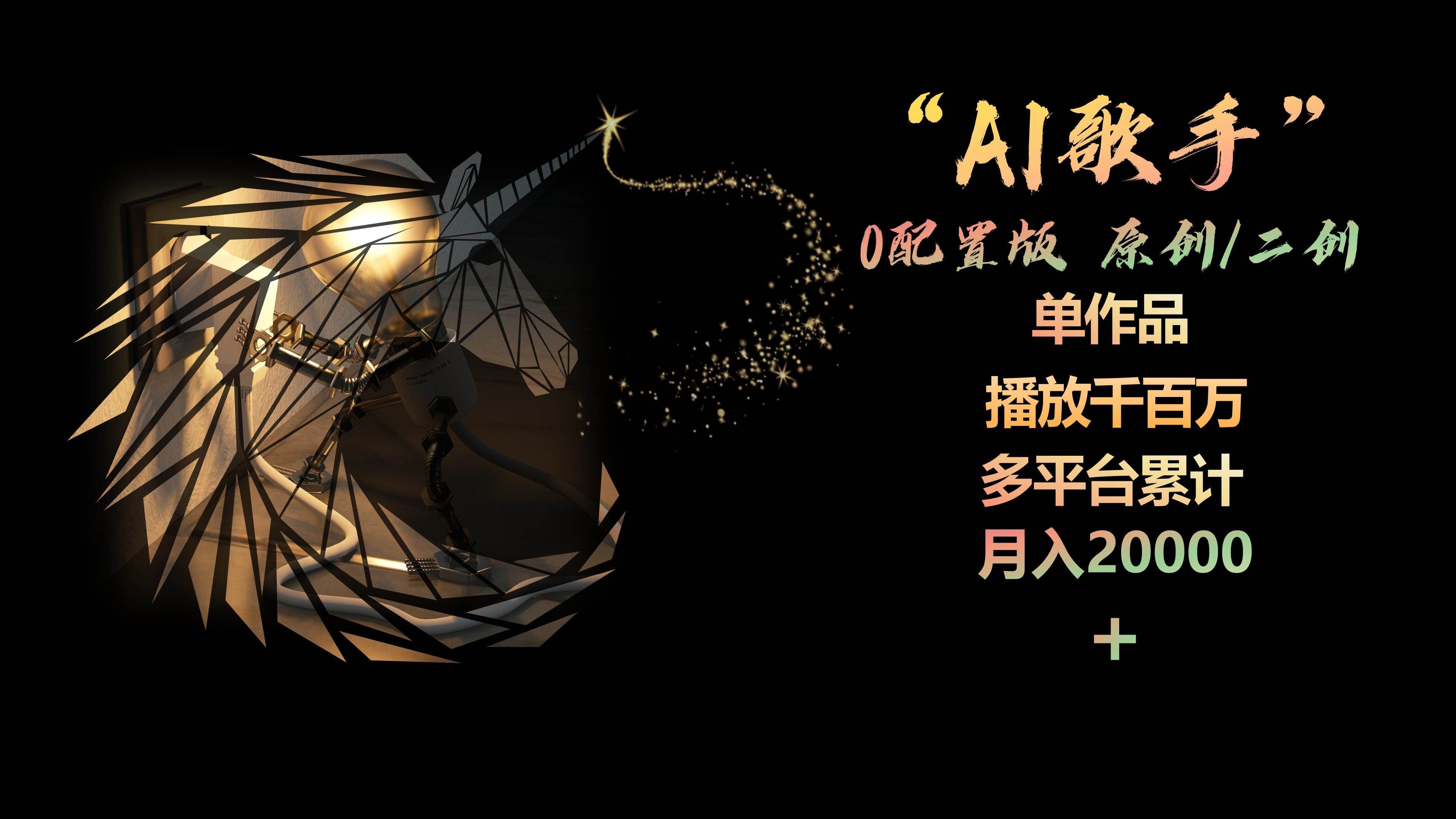 AI歌手，0配置版，原创或二创，单作品播放千百万，多平台累计月入20000+⭐AI歌手，0配置版，原创/二创，单作品播放千百万，多平台累计