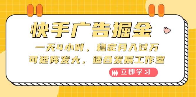 快手广告掘金：一天4小时，稳定月入过万，可矩阵发大，适合发展工作室⭐快手广告掘金：一天4小时，稳定一个月过万，可矩阵发大，适合发展工作室