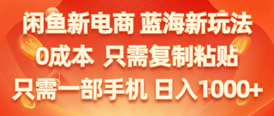 22 闲鱼新电商，蓝海新玩法，0成本，只需复制粘贴，小白轻松上手，只需一部手机，日入1000+⭐闲鱼新电商,蓝海新玩法,0成本,只需复制粘贴,小白轻松上手,只需一部手机...