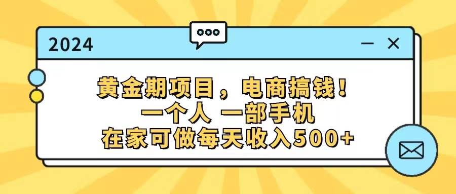 黄金期项目在家搞钱(1)⭐黄金期项目，电商搞钱！一个人，一部手机，在家可做，每天收入500