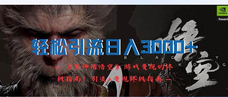 轻松引流日入3000+：《黑神话悟空》游戏变现的终极指南！引流+变现终极指南⭐《黑神话悟空》游戏变现的终极指南！引流 变现终极...