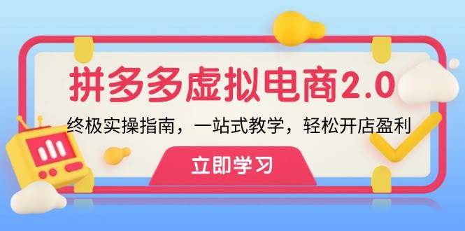 拼多多虚拟电商2.0课程⭐拼多多 虚拟项目-2.0：终极实操指南，一站式教学，轻松开店盈利