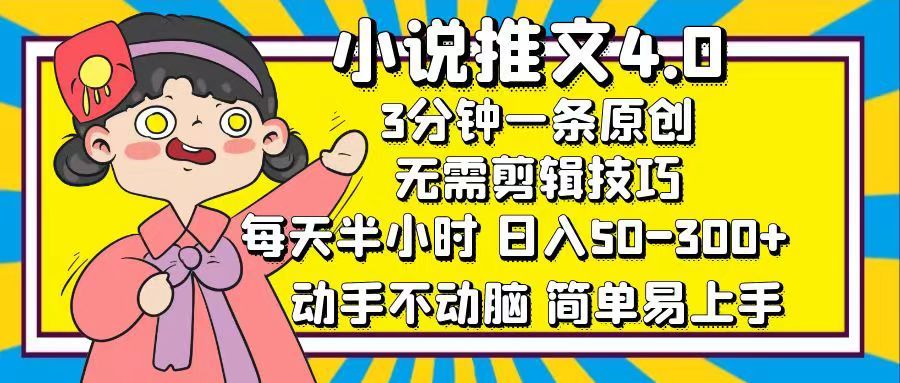 抖音小说推广⭐小说推文4.0，3分钟一条原创，一天50-300 ，每天半小时，动手不动脑