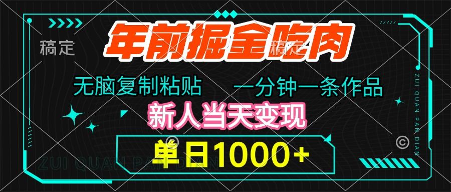 年前掘金吃肉，无脑复制粘贴，单日1000+，一分钟一条作品，新人当天变现⭐年前掘金吃肉，无脑复制粘贴，单日1000 ，一分钟一条作品，新人当天变现