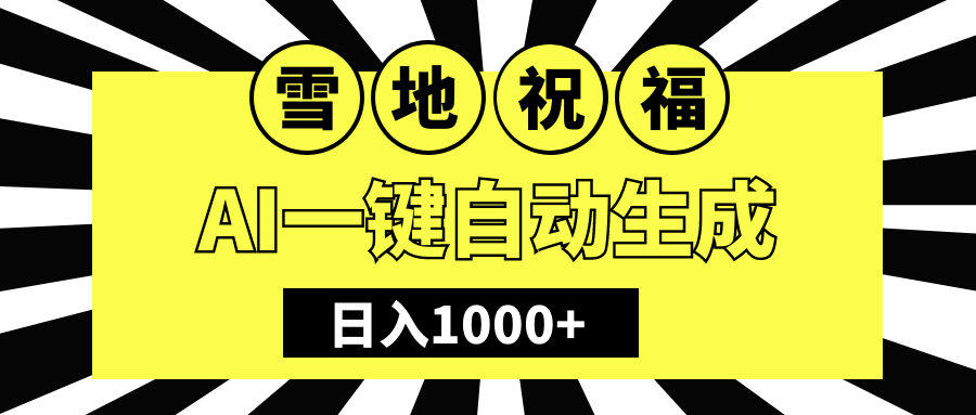 冬季热门赛道，零成本，雪地祝福表白，多种变现方式，AI一键自动生成，日入1000+⭐冬季热门赛道，零成本，雪地祝福表白，多种变现方式，AI生成